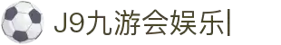 J9九游会娱乐官方网站-9GAMES